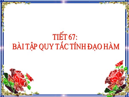 Bài giảng môn Toán Lớp 11 - Tiết 67: Bài tập quy tắc tính đạo hàm