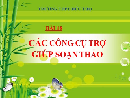 Bài giảng Tin học Lớp 10 - Bài 18: Các công cụ trợ giúp soạn thảo - Trường THPT Đức Thọ