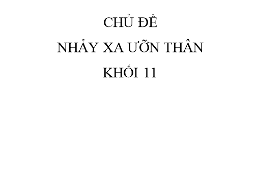 Giáo án Giáo dục thể chất Lớp 11 - Chủ đề: Nhảy xa kiểu ưỡn thân