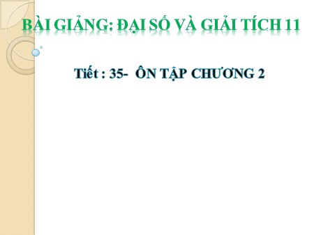 Bài giảng Giải tích 11 - Tiết 35: Ôn tập chương 2