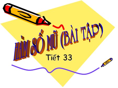 Bài giảng Giải tích 12 - Tiết 33: Bài tập Hàm số mũ
