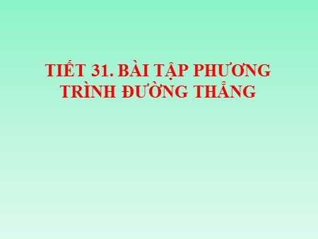 Bài giảng Hình 10 - Tiết 31: Bài tập Phương trình đường thẳng