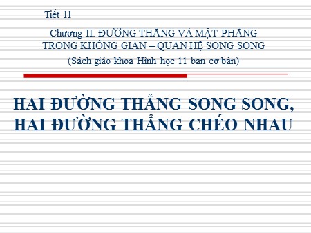 Bài giảng Hình học 11 - Tiết 11: Hai đường thẳng song song, Hai đường thẳng chéo nhau