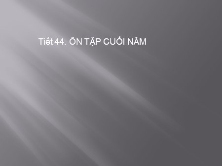 Bài giảng Hình học 11 - Tiết 44: Ôn tập cuối năm Bài giảng Hình học 11 - Tiết 44: Ôn tập cuối năm