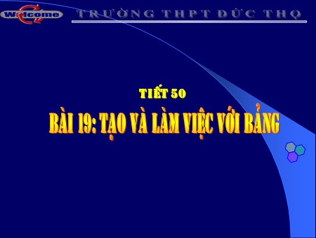Bài giảng Tin học 10 - Tiết 50, Bài 19: Tạo và làm việc với bảng