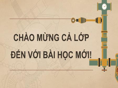 Bài giảng Công nghệ 11 (Kết nối tri thức) - Chương I: Giới thiệu chung về cơ khí chế tạo - Bài 1: Khái quát về cơ khí chế tạo