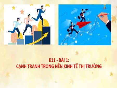 Bài giảng Giáo dục Kinh tế và Pháp luật 11 (Kết nối tri thức) - Bài 1: Cạnh tranh trong nền kinh tế thị trường