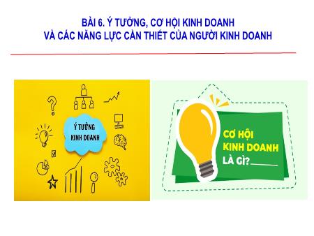 Bài giảng Giáo dục Kinh tế và Pháp luật 11 (Kết nối tri thức) - Bài 6: Ý tưởng, cơ hội kinh doanh và các năng lực cần thiết của người kinh doanh