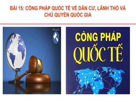 Bài giảng Giáo dục Kinh tế và Pháp luật 12 (Kết nối tri thức) - Bài 15: Công pháp quốc tế về dân cư, lãnh thổ và chủ quyền quốc gia