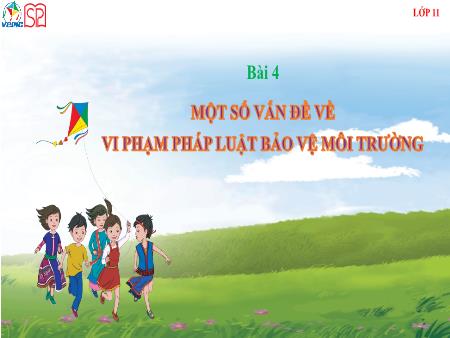 Bài giảng Giáo dục Quốc phòng và An ninh 11 (Cánh diều) - Bài 4: Một số vấn đề vi phạm pháp luật bảo vệ môi trường