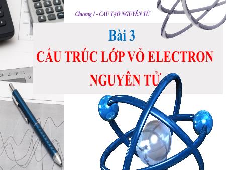 Bài giảng Hóa học 10 (Kết nối tri thức) - Chương 1: Cấu tạo nguyên tử - Bài 3: Cấu trúc lớp vỏ electron nguyên tử
