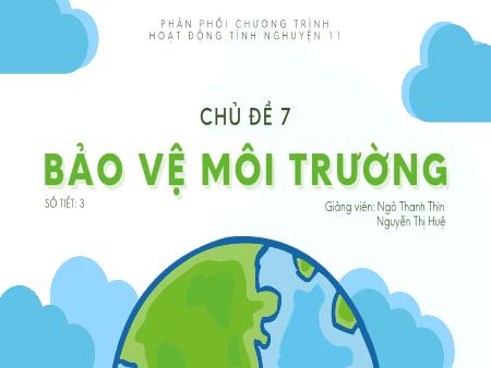 Bài giảng Hoạt động trải nghiệm, hướng nghiệp 11 (Kết nối tri thức) - Chủ đề 7: Bảo vệ môi trường - Ngô Thanh Thìn