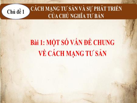 Bài giảng Lịch sử 11 (Kết nối tri thức) - Chủ đề 1: Cách mạng tư sản và sự phát triển của chủ nghĩa tư bản - Bài 1: Một số vấn đề chung về cách mạng tư sản
