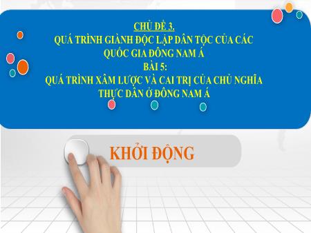 Bài giảng Lịch sử 11 (Kết nối tri thức) - Chủ đề 3: Quá trình giành độc lập dân tộc của các quốc gia Đông Nam Á - Bài 5: Quá trình xâm lược và cai trị của chủ nghĩa thực dân ở Đông Nam Á