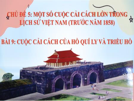 Bài giảng Lịch sử 11 (Kết nối tri thức) - Chủ đề 5: Một số cuộc cải cách lớn trong lịch sử Việt Nam (Trước năm 1858) - Bài 9: Cuộc cải cách của Hồ Quí Ly và triều Hồ