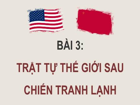 Bài giảng Lịch sử 12 (Cánh diều) - Bài 3: Trật tự thế giới sau chiến tranh lạnh