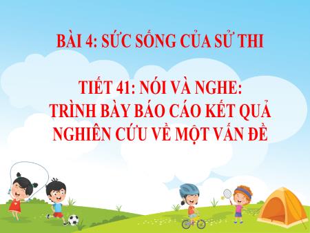 Bài giảng Ngữ văn 10 (Nói và nghe) Sách Kết nối tri thức - Tiết 41: Trình bày Báo cáo kết quả nghiên về 1 vấn đề