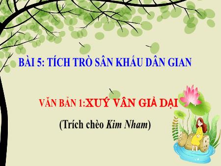 Bài giảng Ngữ văn Lớp 10 (Đọc) Sách Kết nối tri thức - Bài 5, Văn bản 1: Xúy Vân giả dại (Trích chèo Kim Nhan)