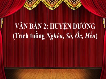 Bài giảng Ngữ văn Lớp 10 (Đọc) Sách Kết nối tri thức - Văn bản 2: Huyền đường (Trích tuồng Nghêu, Sò, Ốc, Hến)