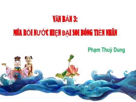Bài giảng Ngữ văn Lớp 10 (Đọc) Sách Kết nối tri thức - Văn bản 3: Múa rối nước hiện đại soi bóng tiền nhân