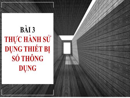 Bài giảng Tin học 10 (Cánh diều) - Bài 3: Thực hành sử dụng thiết bị số thông dụng