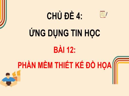 Bài giảng Tin học 10 (Kết nối tri thức) - Chủ đề 4: Ứng dụng Tin học - Bài 12: Phần mềm thiết kế đồ họa