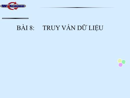 Bài giảng Tin học 12 - Bài 8: Truy vấn dữ liệu