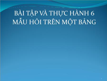 Bài giảng Tin học 12 - Bài thực hành 6: Mẫu hỏi trên 1 bảng
